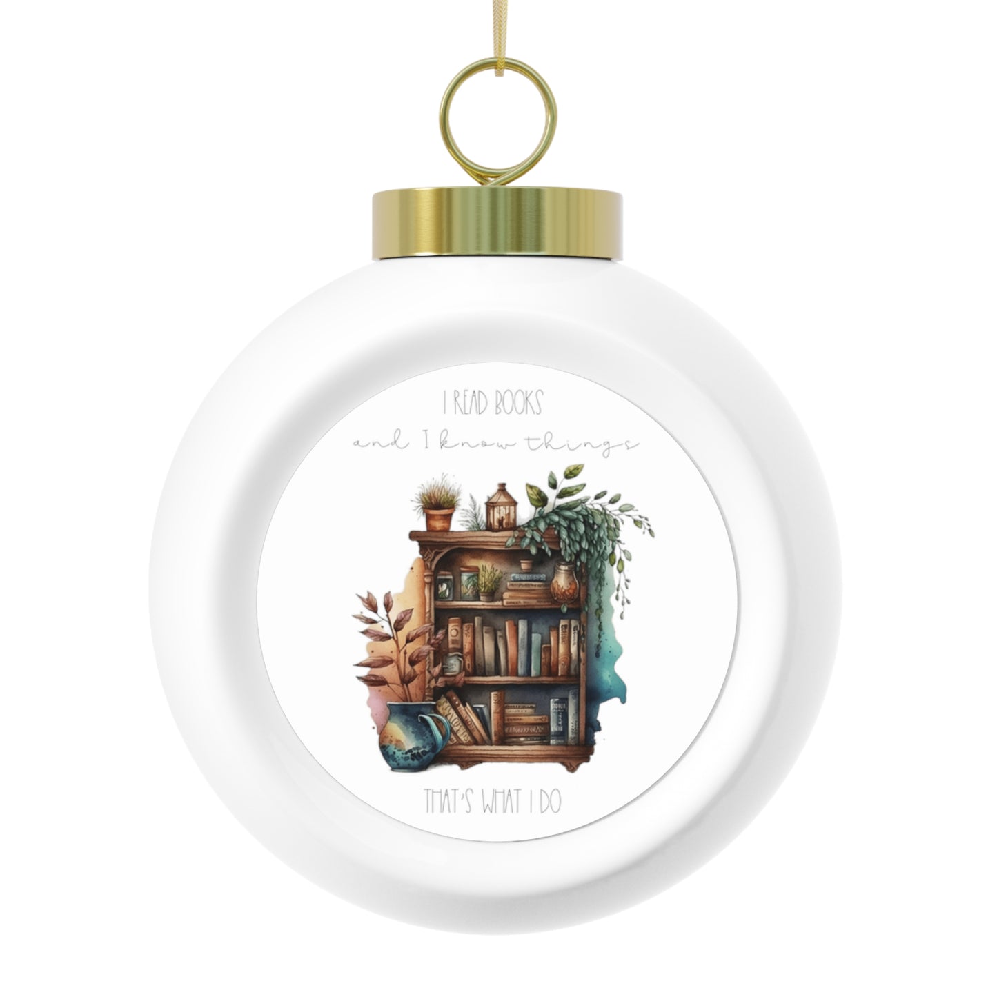 Christmas Ball Ornament “I read books and I know things. That’s what I do.”