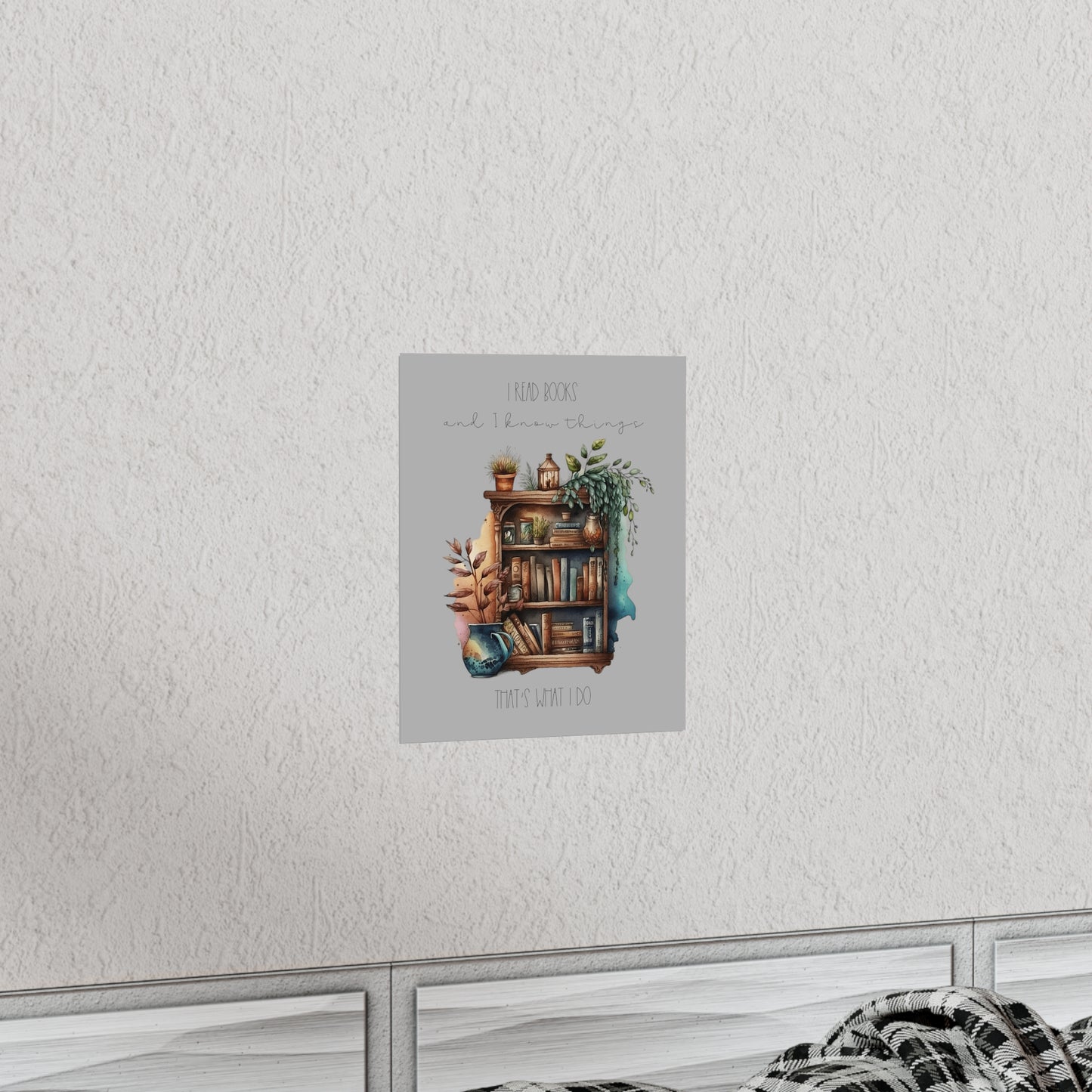 Premium Matte Vertical Posters “I read books and I know things. That’s what I do.”