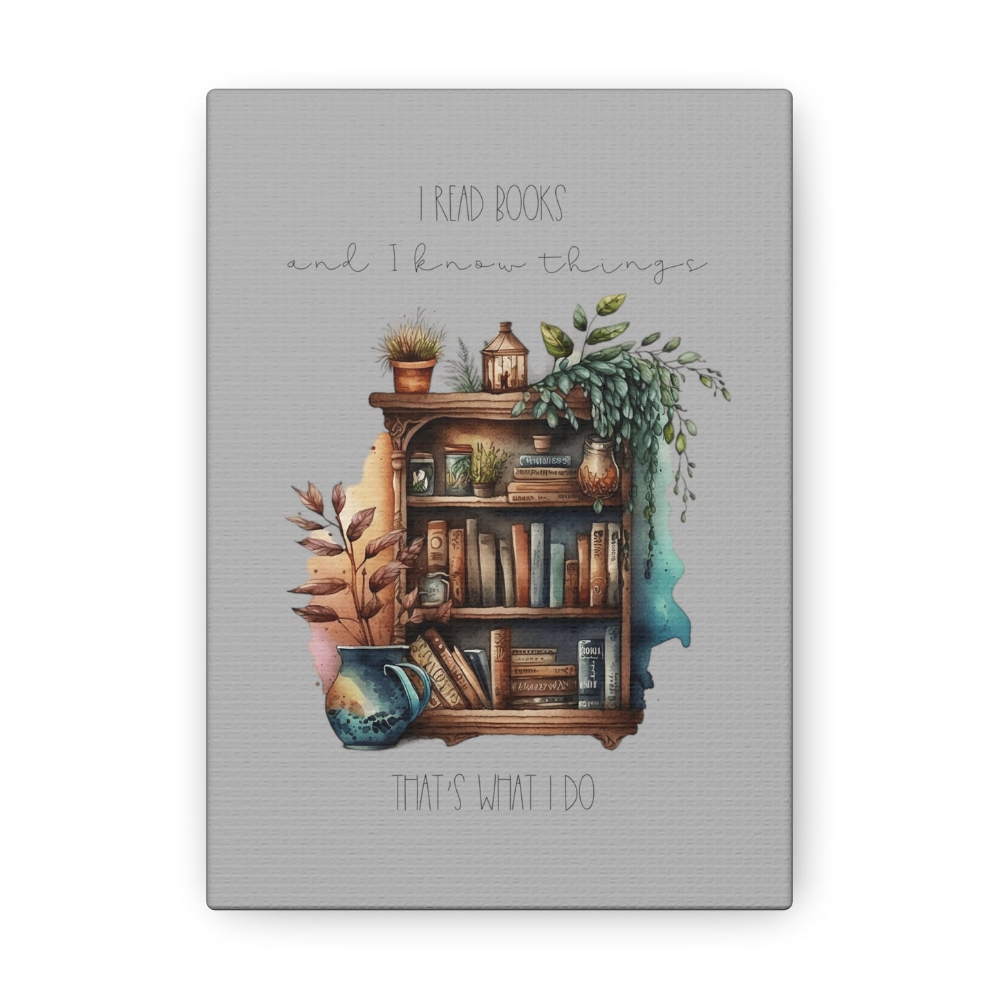 Canvas Gallery Wraps “I read books and I know things. That’s what I do.”