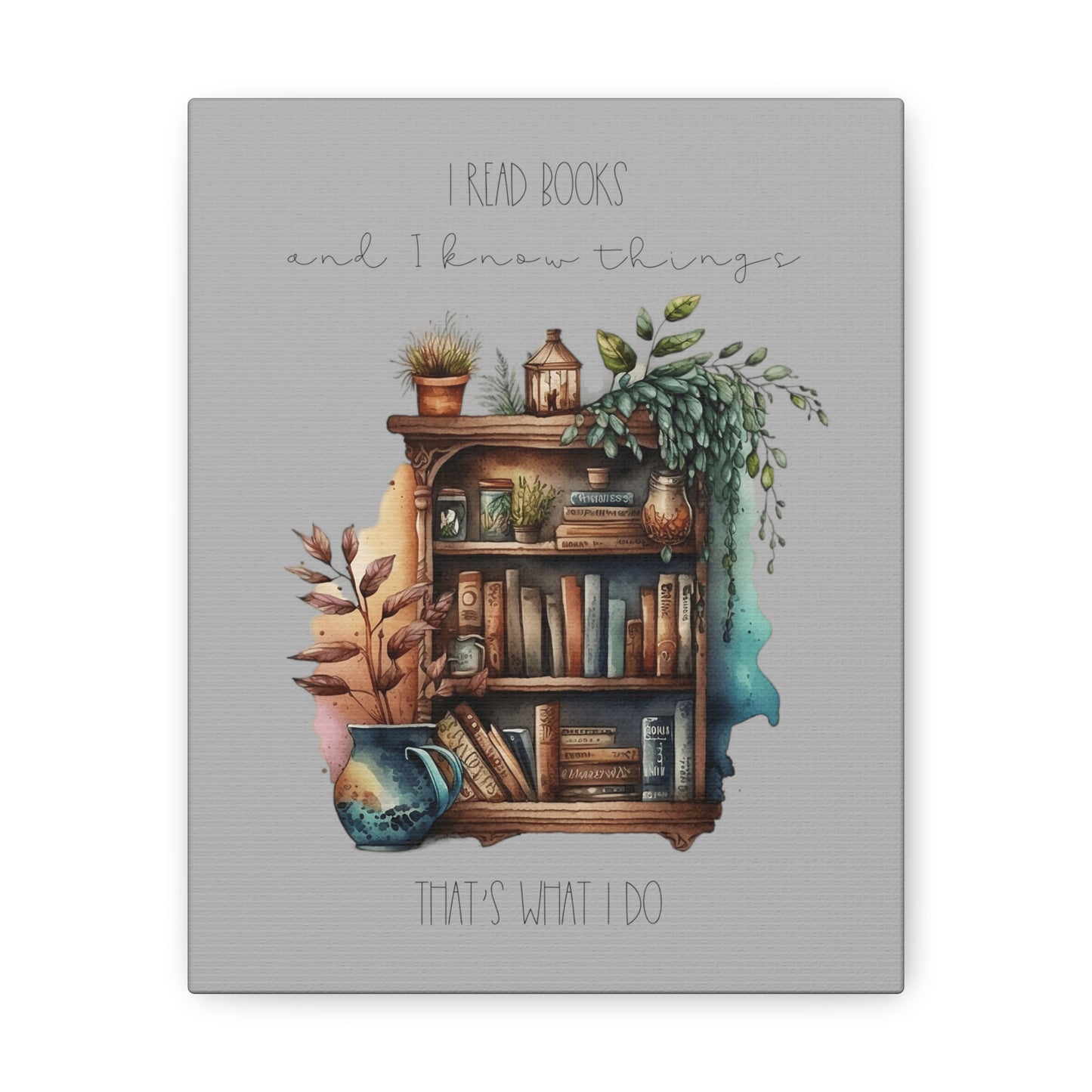 Canvas Gallery Wraps “I read books and I know things. That’s what I do.”