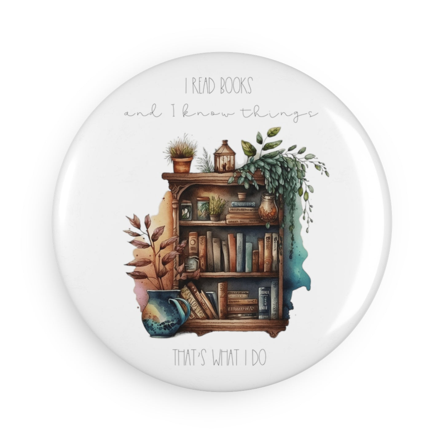 Button Magnet, Round (1 & 10 pcs) “I read books and I know things. That’s what I do.”