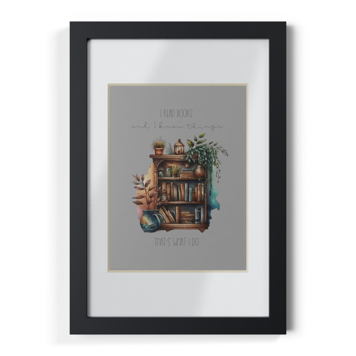 Framed Posters, Black. “I read books and I know things.”